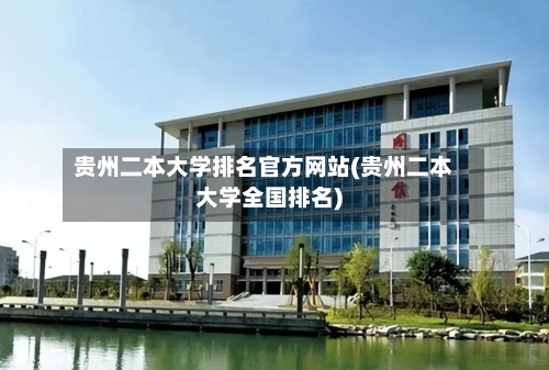 贵州二本大学排名官方网站(贵州二本大学全国排名)-第3张图片