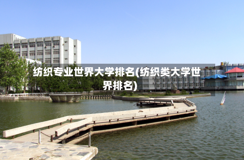 纺织专业世界大学排名(纺织类大学世界排名)