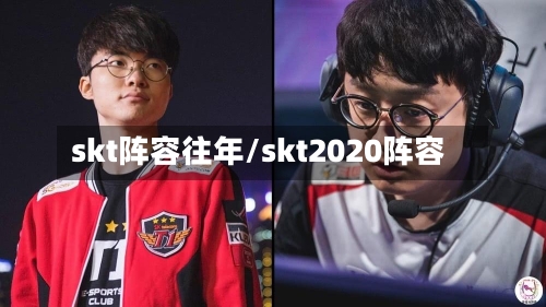 skt阵容往年/skt2020阵容
