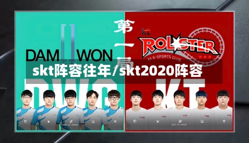 skt阵容往年/skt2020阵容-第2张图片