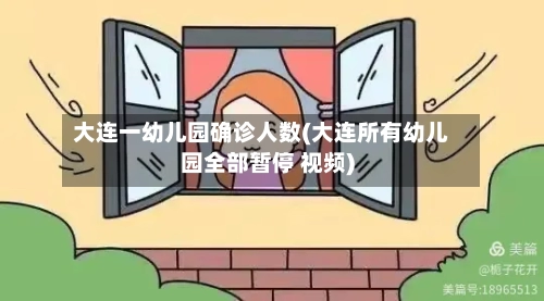 大连一幼儿园确诊人数(大连所有幼儿园全部暂停 视频)-第3张图片