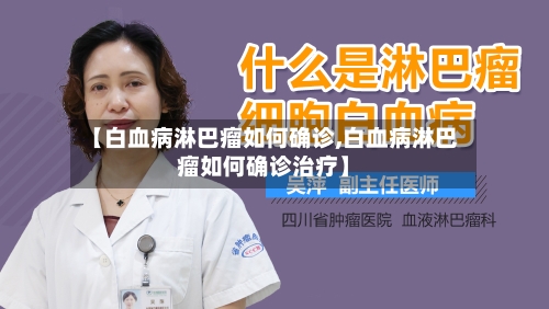 【白血病淋巴瘤如何确诊,白血病淋巴瘤如何确诊治疗】-第3张图片