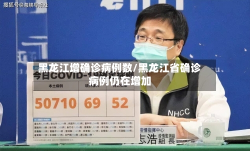 黑龙江增确诊病例数/黑龙江省确诊病例仍在增加