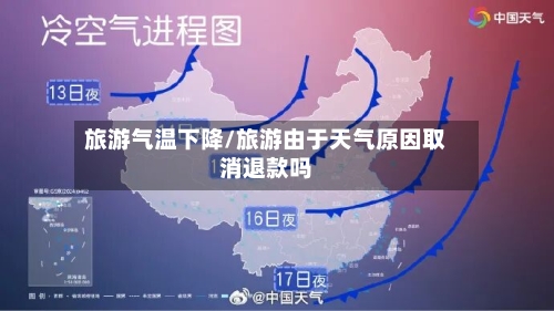 旅游气温下降/旅游由于天气原因取消退款吗