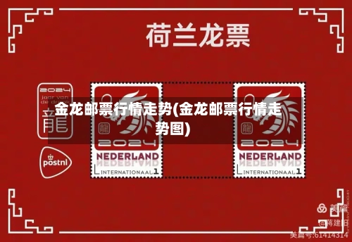 金龙邮票行情走势(金龙邮票行情走势图)-第3张图片