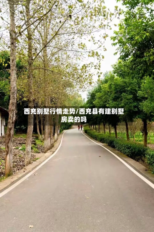 西充别墅行情走势/西充县有建别墅房卖的吗