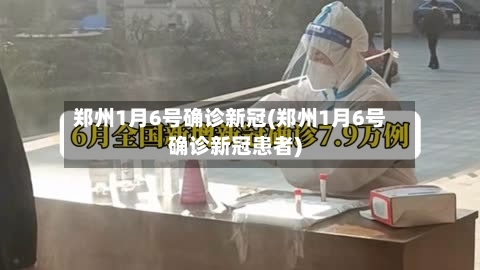 郑州1月6号确诊新冠(郑州1月6号确诊新冠患者)-第2张图片