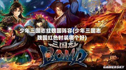 少年三国志红魏国阵容(少年三国志魏国红色时装哪个好)-第2张图片