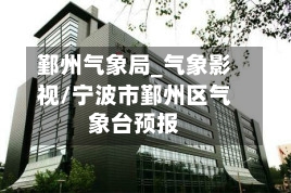 鄞州气象局_气象影视/宁波市鄞州区气象台预报