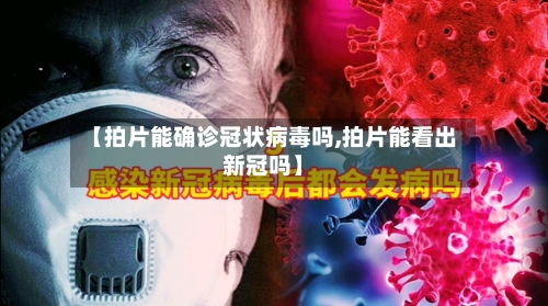 【拍片能确诊冠状病毒吗,拍片能看出新冠吗】