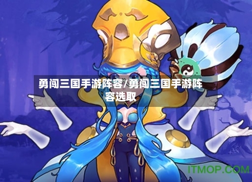 勇闯三国手游阵容/勇闯三国手游阵容选取-第3张图片