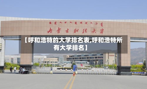 【呼和浩特的大学排名表,呼和浩特所有大学排名】-第2张图片