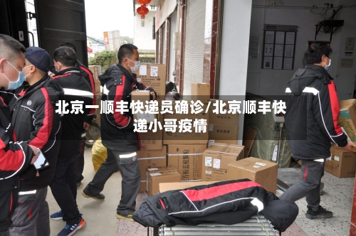 北京一顺丰快递员确诊/北京顺丰快递小哥疫情
