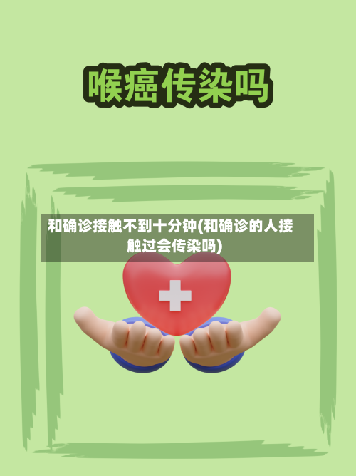 和确诊接触不到十分钟(和确诊的人接触过会传染吗)