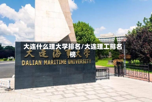 大连什么理大学排名/大连理工排名榜-第3张图片