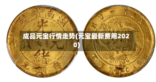 成品元宝行情走势(元宝最新费用2020)-第2张图片