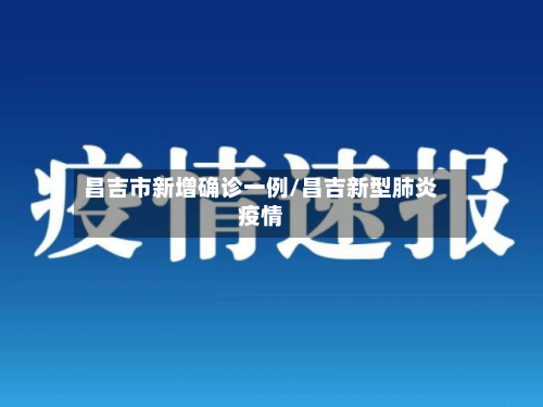 昌吉市新增确诊一例/昌吉新型肺炎疫情