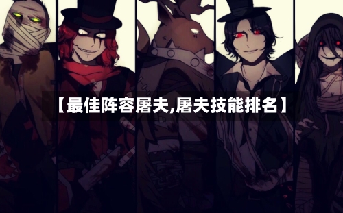 【最佳阵容屠夫,屠夫技能排名】-第2张图片