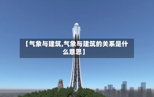 【气象与建筑,气象与建筑的关系是什么意思】-第2张图片