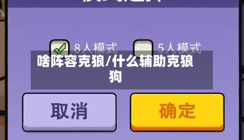啥阵容克狼/什么辅助克狼狗-第3张图片