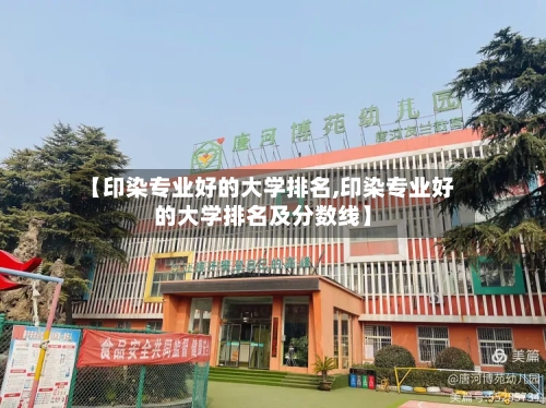 【印染专业好的大学排名,印染专业好的大学排名及分数线】-第2张图片