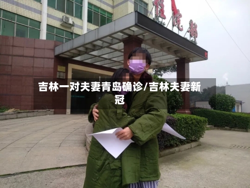 吉林一对夫妻青岛确诊/吉林夫妻新冠-第3张图片