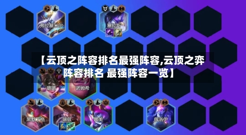【云顶之阵容排名最强阵容,云顶之弈阵容排名 最强阵容一览】