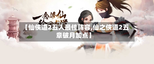 【仙侠道2五人最佳阵容,仙之侠道2五章破月加点】-第2张图片