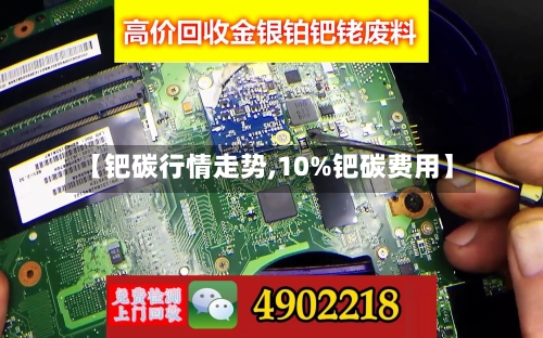 【钯碳行情走势,10%钯碳费用】