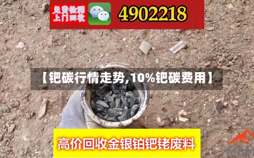 【钯碳行情走势,10%钯碳费用】-第2张图片