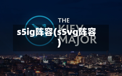 s5ig阵容(s5vg阵容)