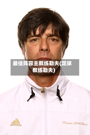 最佳阵容主教练勒夫(足球教练勒夫)